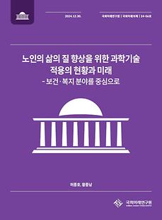 (국회미래의제 24-06) 노인의 삶의 질 향상을 위한 과학기술 적용의 현황과 미래-보건‧복지 분야를 중심으로