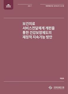 (연구보고서 제25-5호) 보건의료 서비스전달체계 개편을 통한 건강보장제도의 재정적 지속가능 방안